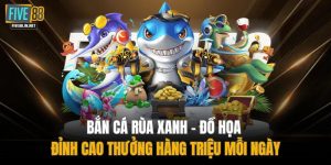 Bắn Cá Rùa Xanh – Đồ Họa Đỉnh Cao Thưởng Hàng Triệu Mỗi Ngày