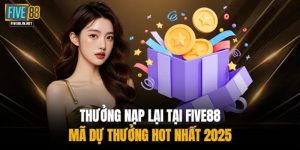 Thưởng Nạp Lại Tại FIVE88 - Mã Dự Thưởng Hot Nhất 2025